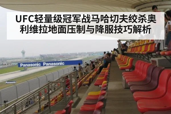 UFC轻量级冠军战马哈切夫绞杀奥利维拉地面压制与降服技巧解析