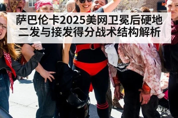 萨巴伦卡2025美网卫冕后硬地二发与接发得分战术结构解析